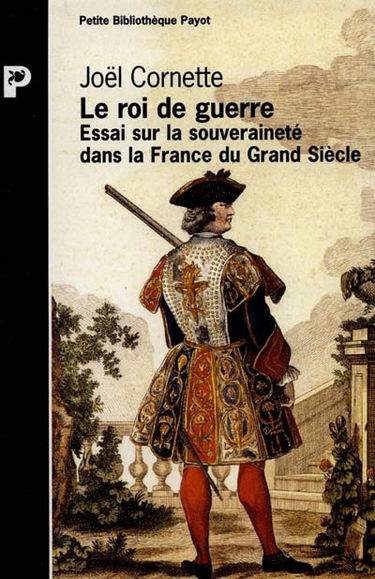 Le roi de la guerre : essai sur la souveraineté dans la France du Grand Siècle