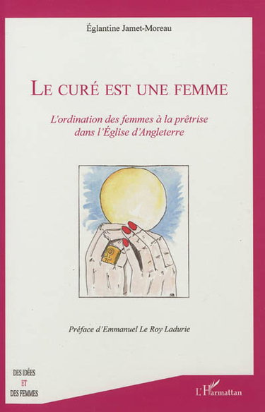 Couverture de Le curé est une femme : l'ordination des femmes à la prêtrise dans l'Eglise d'Angleterre