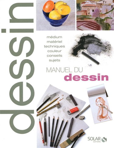 Manuel du dessin : médium, matériel, techniques, couleur, conseils, sujets