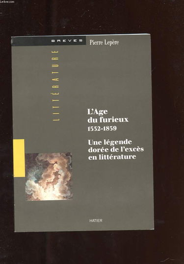 L'âge du furieux, 1532-1859 : une légende dorée de l'excès en littérature