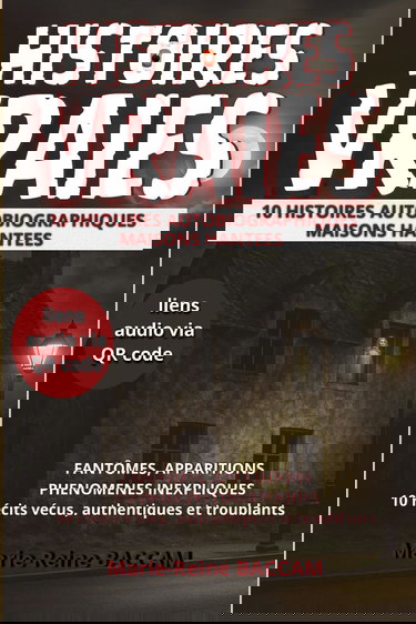 10 HISTOIRES AUTOBIOGRAPHIQUES - MAISONS HANTEES: Fantômes, apparitions, phénomènes inexpliqués. Récits vécus, authentiques et troublants