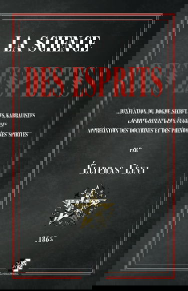 La Science des Esprits: Révélation du dogme secret des kabbalistes; Esprit occulte des évangiles; Appréciation des doctrines et des phénomènes spirites
