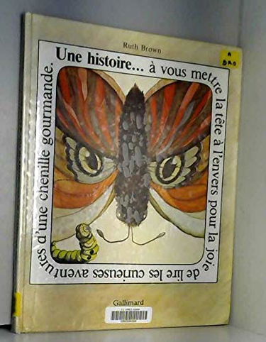 Une Histoire... à vous mettre la tête à l'envers pour la joie de lire les curieuses aventures d'une chenille gourmande