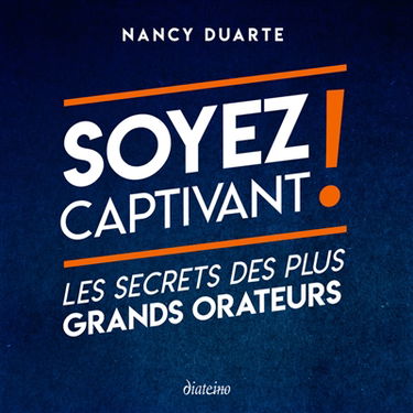Soyez captivant ! : les secrets des plus grands orateurs