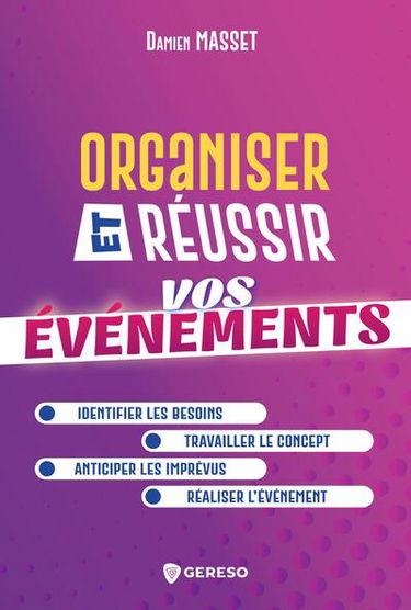 Organiser et réussir vos événements : identifier les besoins, travailler le concept, anticiper les imprévus, réaliser l'événement