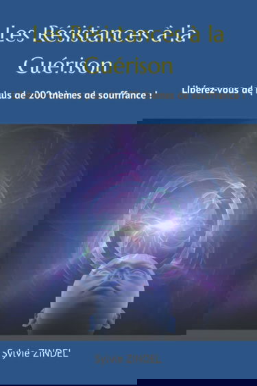 Les Résistances à la Guérison: Rééquilibrez plus de 200 thèmes de souffrance !
