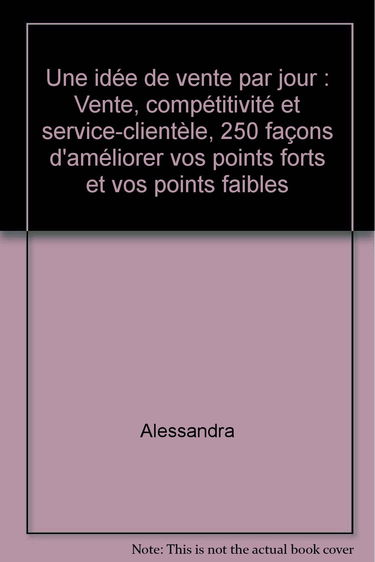Une idée de vente par jour : vente, compétitivité et service-clientèle : 250 façons d'améliorer vos points forts et vos points faibles