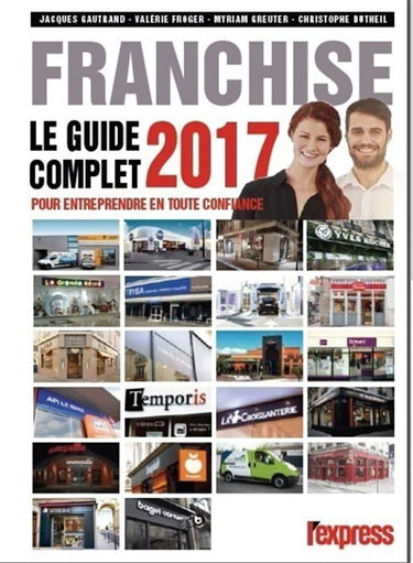 Franchise : le guide complet 2017 : pour entreprendre en toute confiance
