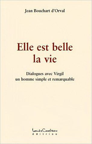 Elle est belle la vie : dialogues avec Virgil, un homme simple et remarquable