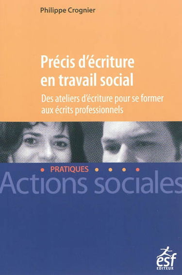 Précis d'écriture en travail social : des ateliers d'écriture pour se former aux écrits professionnels