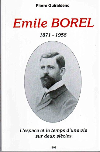 Emile Borel 1871-1956. L'Espace Et Le Temps D'Une Vie Sur Deux Siecles