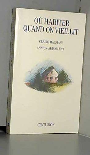 Où habiter quand on vieillit ? : vie quotidienne, aides, accueil