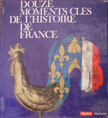 La France et son histoire… Douze moments clés de l'histoire de France. Réalités; Vercingétorix, Hugues Capet, Charles VII, Saint-Barthélémy, Louis XIV, Encyclopédie, Fédération, 18-Brumaire, 1848, Exposition 1900, armistice 1918, Libération Paris