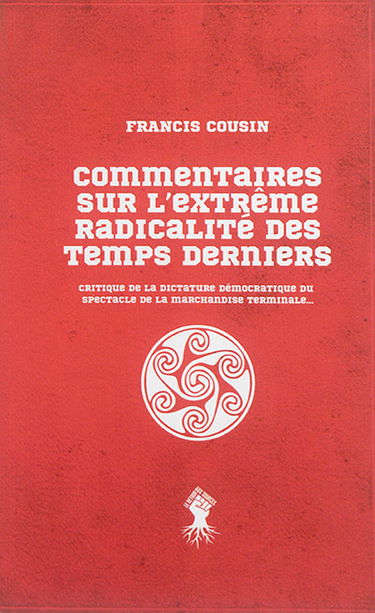 Commentaires sur l'extrême radicalité des temps derniers : critique de la dictature démocratique du spectacle de la marchandise terminale...