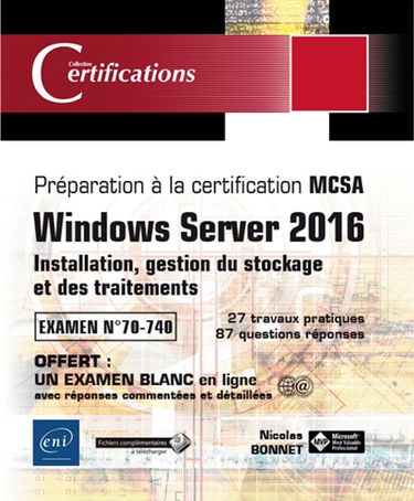 Windows Server 2016 : installation, gestion du stockage et des traitements, préparation à la certification MCSA, examen 70-740 : 27 travaux pratiques, 87 questions-réponses