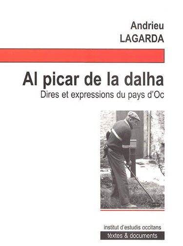 Al picar de la dalha : dires et expressions du pays d'oc : d'aprèp las cronicas Pel camins de la tradicion paregudas dins la revista Infoc (de 1994 à 2000)