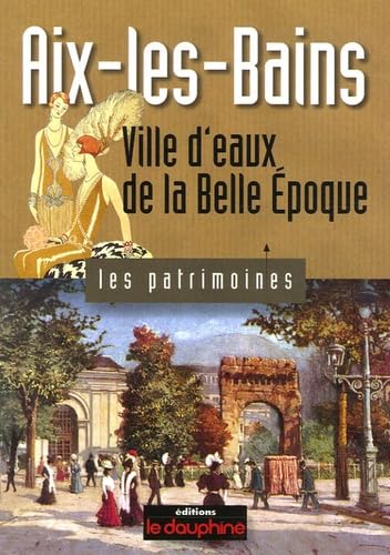 Aix-les-Bains: Ville d'eaux de la Belle Epoque
