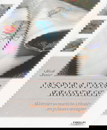 Inspiration broderie : maîtriser sa machine à broder en 15 beaux ouvrages