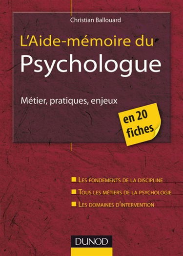 L'aide-mémoire du psychologue : métier, pratiques, enjeux : les fondements de la discipline, les métiers de la psychologie, les domaines d'intervention : en 20 fiches