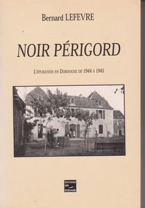 Noir Périgord: L'épuration en Dordogne de 1944 à 1945