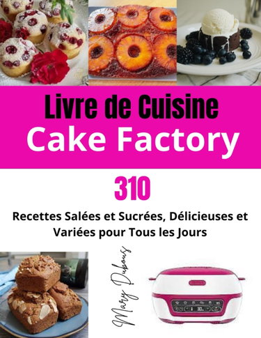 Couverture de Livre de Cuisine Cake Factory: 310 Recettes Salées et Sucrées, Délicieuses et Variées pour Tous les Jours