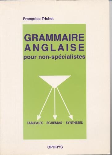 Grammaire anglaise pour non-spécialistes : sous forme de tableaux, schémas, synthèses
