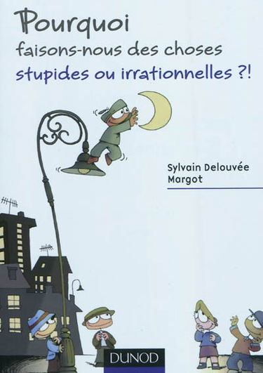 Pourquoi faisons-nous des choses stupides ou irrationnelles ?!