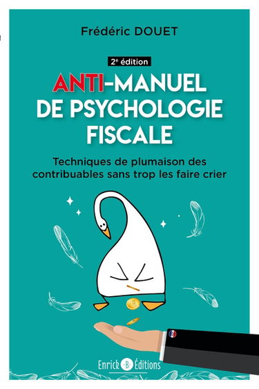 Anti-manuel de psychologie fiscale : techniques de plumaison des contribuables sans trop les faire crier