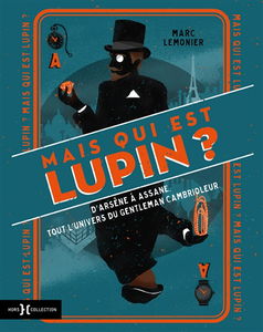 Mais qui est Lupin ? : d'Arsène à Assane, tout l'univers du gentleman cambrioleur