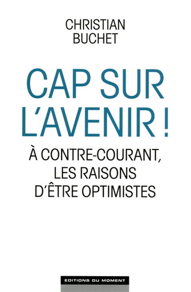 Cap sur l'avenir ! : à contre-courant, les raisons d'être optimistes