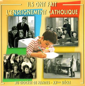Ils ont fait l'enseignement catholique - Au diocèse de Nantes XXème siècle