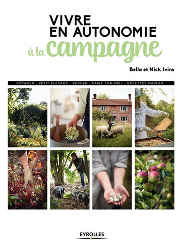 Vivre en autonomie à la campagne : potager, petit élevage, verger, faire son miel, recettes maison...