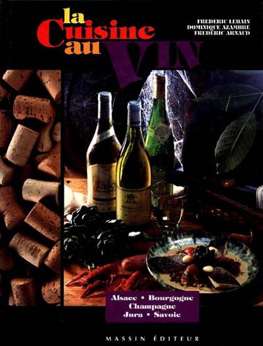 La Cuisine au vin : Alsace, Bourgogne, Champagne, Jura, Savoie