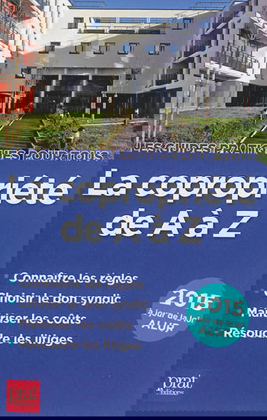 La copropriété de A à Z 2015 : connaître les règles, choisir le bon syndic, maîtriser les coûts, résoudre les litiges