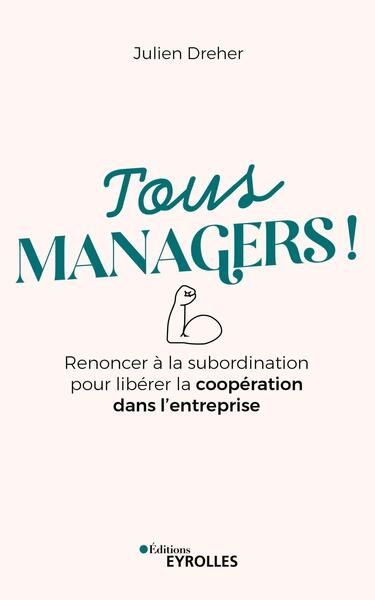 Tous managers ! : renoncer à la subordination pour libérer la coopération dans l'entreprise