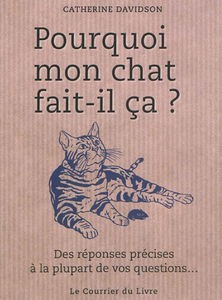 Pourquoi mon chat fait-il ça ? : des réponses précises à la plupart de vos questions...