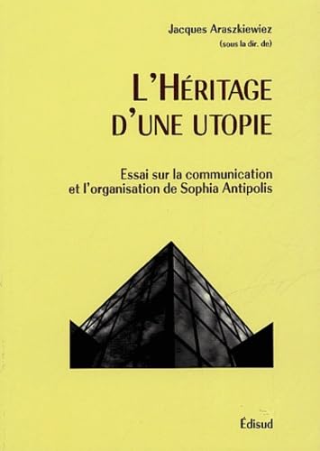 L'héritage d'une utopie : essai sur la communication et l'organisation de Sophia Antipolis