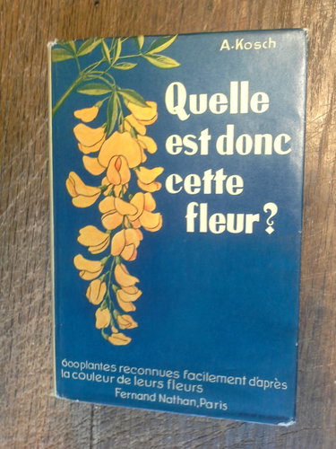Couverture de Quelle est donc cette fleur ? A. Kosch 600 plantes reconnues facilement d'après la couleur de leurs fleurs Guides du naturaliste III