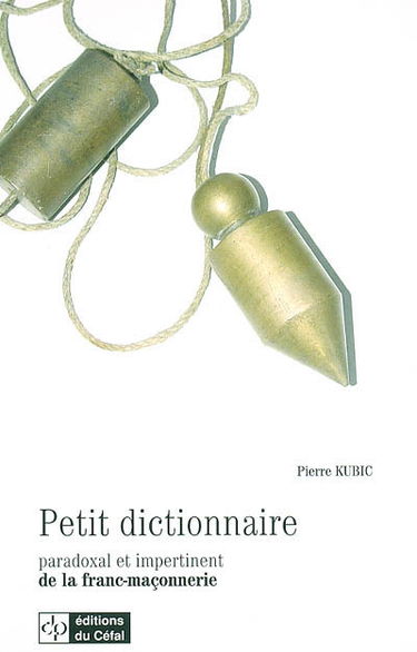 Petit dictionnaire paradoxal et impertinent de la franc-maçonnerie