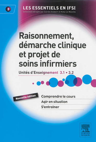 Raisonnement, démarche clinique et projet de soins infirmiers : unités d'enseignement 3.1, 3.2
