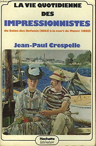 La Vie quotidienne des impressionnistes : Du Salon des refusés, 1863, à la mort de Manet, 1883 (La Vie quotidienne)