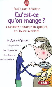 Qu'est-ce qu'on mange ? : comment choisir la qualité en toute sécurité : de abats à yaourts, les étiquettes, les arnaques, les produits, les labels
