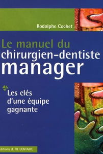Le manuel du chirurgien-dentiste manager : Les clés d'une équipe gagnante