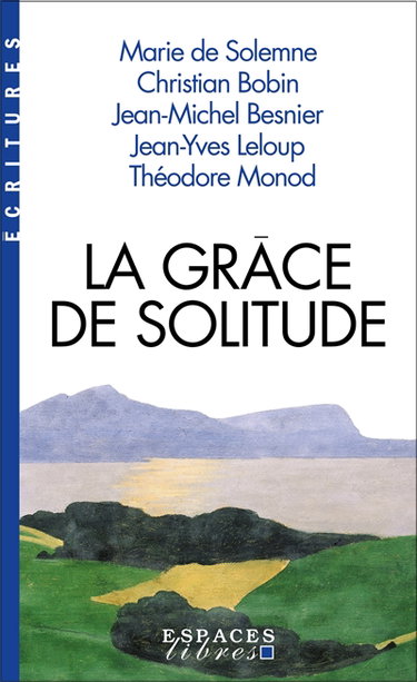 Couverture de La grâce de solitude : dialogues avec Christian Bobin, Jean-Michel Besnier, Jean-Yves Leloup et Théodore Monod par Marie de Solemne