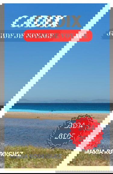 GUIDE DE VOYAGE À CADIX: Découvrez les joyaux cachés, la riche histoire et la culture vibrante du trésor côtier espagnol