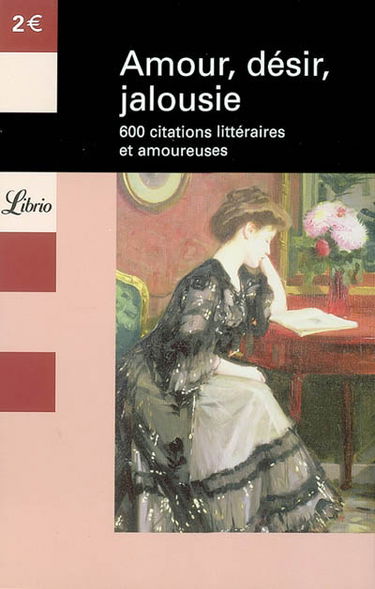 Amour, désir, jalousie : 600 citations littéraires et amoureuses