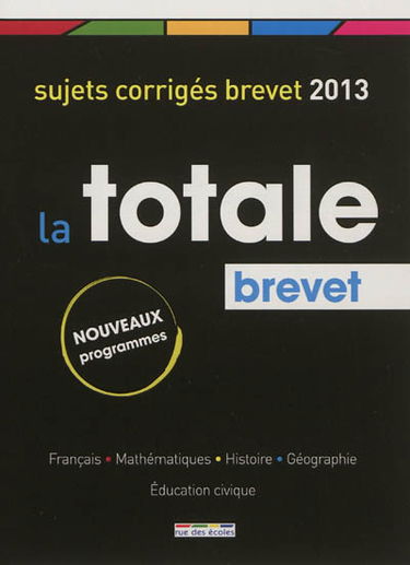 La totale, brevet : toutes les matières : sujets corrigés 2013