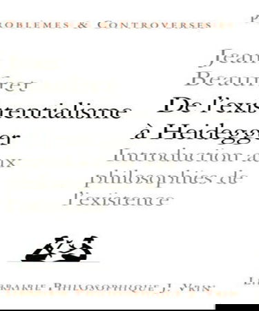 De l'existentialisme à Heidegger : introduction aux philosophies de l'existence et autres textes. Bibliographie complète