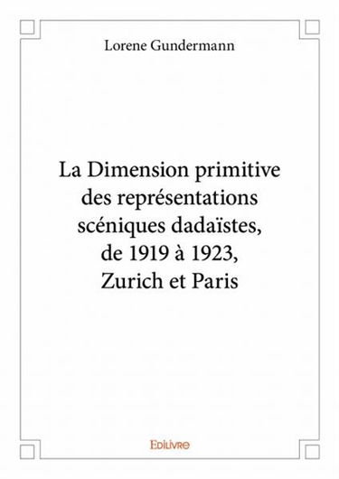 La dimension primitive des représentations scéniques dadaïstes, de 1919 à 1923, zurich et paris