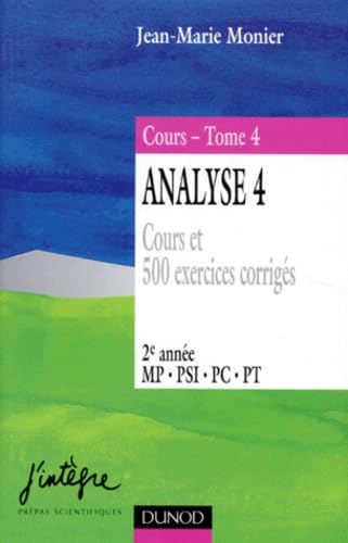 Cours Analyse Tome 4, cours et 500 exercices corrigés 2e année MP, PSI, PC, PT
